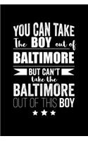 Can take Boy out of Baltimore but can't take the Baltimore out of this boy Pride Proud Patriotic 120 pages 6 x 9 Notebook: Blank Journal for those Patriotic about their country of origin