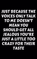 Just Because The Voices Only Talk To Me Doesn't Mean You Should Get All Jealous You're Just A Little Too Crazy For Their Taste