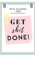 Mein Kalender 2020 Get Shit Done!: A5 Taschenplaner Kalender 2020 - Terminbuch - Terminkalender - Tagesplaner - Taschenkalender - Alltag besser organisieren und planen - fürs Neue Jah