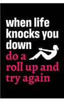 When Life Knocks You Down Do a Roll Up and Try Again