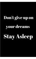 Don't give up on your dreams Stay Asleep: Journal / Notebook / Diary