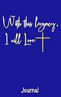 With This Legacy I Will Love Journal: Because we are commanded to love...