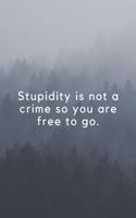 Stupidity is not a crime so you are free to go.: ide Lined ( 6 x 9 inches ) 120 pages - [60 sheets], 6" x 9", style cover, perfect bound notebook.