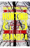 The only thing i love more than hunting is being a grandpa: Track and evaluate your hunting seasons For Species: Deer Turkeys Elk Rabbits Duck Fox And More . Gifts. 110 Story Paper Pages. 6 in x 9 in Cover.