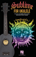 Sublime for Ukulele: 16 Fan Favorites Arranged with Vocal Melody and Chord Diagrams for Standard G-C-E-A Tuning