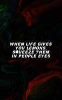 When Life Gives You Lemons. Squeeze Them In People Eyes