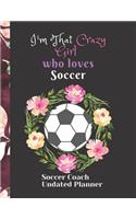 Soccer Coach Undated Planner I'm That Crazy Girl who loves Soccer