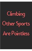 Climbing Other Sports Are Pointless: Lined Journal, 120 Pages, 6 x 9, Funny Climbing Gift Idea, Black Matte Finish (Climbing Other Sports Are Pointless Journal)