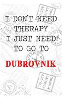 I Don't Need Therapy I Just Need To Go To Dubrovnik: 6x9" Dot Bullet Travel Stamps Notebook/Journal Funny Gift Idea For Travellers, Explorers, Backpackers, Campers, Tourists, Holiday Memory Book