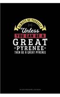 Always Be Yourself Unless You Can Be A Great Pyrenee Then Be A Great Pyrenee: Blood Pressure Log Book(119 Blood Pressure Log Book)