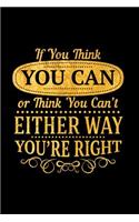 If You Think You Can or Think You Can't Either Way You're Right: An Inspirational Journal to Get You Motivated!