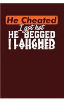 He Cheated I Got Hot He Begged I Laughed: Dark Red, White & Orange Design, Blank College Ruled Line Paper Journal Notebook for Ladies and Guys. (Valentines and Sweetest Day 6 x 9 inch Compos