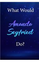 What Would Amanda Seyfried Do?: Amanda Seyfried Diary Journal