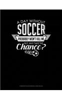 A Day Without Soccer Probably Won't Kill Me But Why Take the Chance.