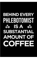 Phlebotomist Notebook: Blank Lined Journal: Behind Every Phlebotomist Is a Substantial Amount of Coffee