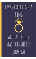 I Was Expecting a Ring and All I Got Was This Shitty Journal
