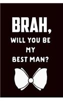 Brah Will You Be My Best Man: Best Man Proposal Gift Journal: This Is a Blank, Lined Journal That Makes a Perfect Groomsman Gift for Men or Women. It's 6x9 with 120 Pages, a Conv