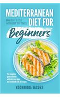 Mediterranean Diet for Beginners: (Weight loss without dieting) The complete guide solution with Diet Meal Plan and Cookbook with 50 recipes