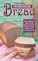 The Tasty Homemade bread: Quick-to-Make and Budget-Friendly Recipes from Allover the World to Enjoy Different Flavors of Homemade Bread