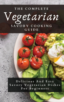 The Complete Vegetarian Savory Cooking Guide: Delicious And Easy Savory Vegetarian Dishes For Beginners