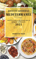 Ricette Moderne Mediterranee 2021 (Modern Mediterranean Recipes 2021 Italian Edition): Ricette Sane E Deliziose Per Le Persone Impegnate