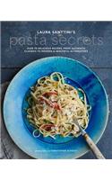 Laura Santtini's Pasta Secrets: Over 70 Delicious Recipes, from Authentic Classics to Modern and Healthful Alternatives