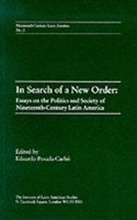 In Search of a New Order: Essays on the Politics and Society of Nineteenth-Century Latin America