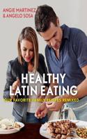 Healthy Latin Eating: Our Favorite Family Recipes Remixed