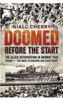 Doomed Before The Start - The Allied Intervention in Norway 1940: Volume 1 - The Road to Invasion and Early Moves