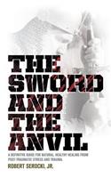 Sword and the Anvil, a Definitive Guide for Natural, Healthy Healing from Post-Traumatic Stress and Trauma