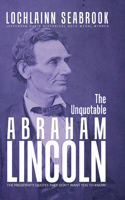 Unquotable Abraham Lincoln: The President's Quotes They Don't Want You to Know!