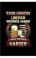 This Union Lineman Works Hard And Drinks Harder: Blank Lined Notebook Journal
