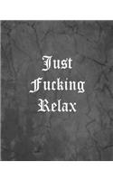 Just Fucking Relax: An Offensive Cover Notebook, Lined, 8x10", 104 Pages