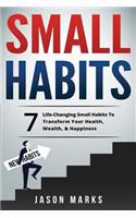 Small Habits: 7 Life-Changing Small Habits to Transform Your Health, Wealth, & Happiness