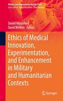 Ethics of Medical Innovation, Experimentation, and Enhancement in Military and Humanitarian Contexts