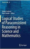 Logical Studies of Paraconsistent Reasoning in Science and Mathematics: (45 Trends in Logic)