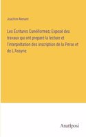 Les Écritures Cunéiformes; Exposé des travaux qui ont preparé la lecture et l'interprétation des inscription de la Perse et de L'Assyrie