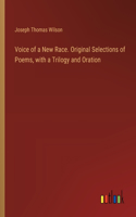 Voice of a New Race. Original Selections of Poems, with a Trilogy and Oration
