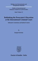 Rethinking the Prosecutor's Discretion at the International Criminal Court: Substantive Limitations and Judicial Control