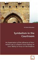 Symbolism in the Courtroom - An Examination of the Influence of Non-verbal Cues in a District Court Setting on Juror Ability to Focus on the Evidence