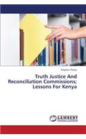 Truth Justice and Reconciliation Commissions; Lessons for Kenya