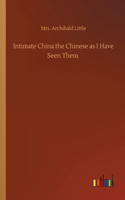 Intimate China the Chinese as I Have Seen Them