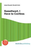 Sweetheart, I Have to Confess