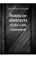 Notes or abstracts of the wills contained: (English)