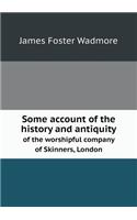 Some Account of the History and Antiquity of the Worshipful Company of Skinners, London