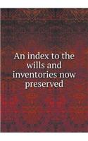 An Index to the Wills and Inventories Now Preserved