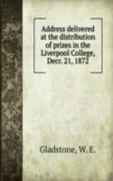 Address delivered at the distribution of prizes in the Liverpool College, Decr. 21, 1872