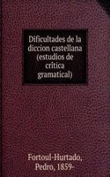 Dificultades de la diccion castellana (estudios de critica gramatical)