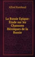 La Russie Epique: Etude sur les Chansons Heroiques de la Russie