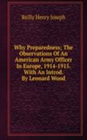 Why Preparedness; The Observations Of An American Army Officer In Europe, 1914-1915. With An Introd. By Leonard Wood